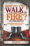 How do you walk on fire? and other questions